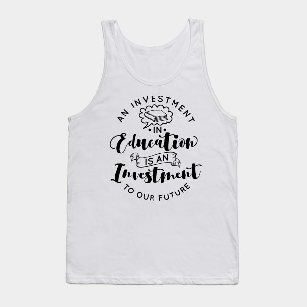 'Education Is An Investment In Our Future' Education Shirt Tank Top by ourwackyhome